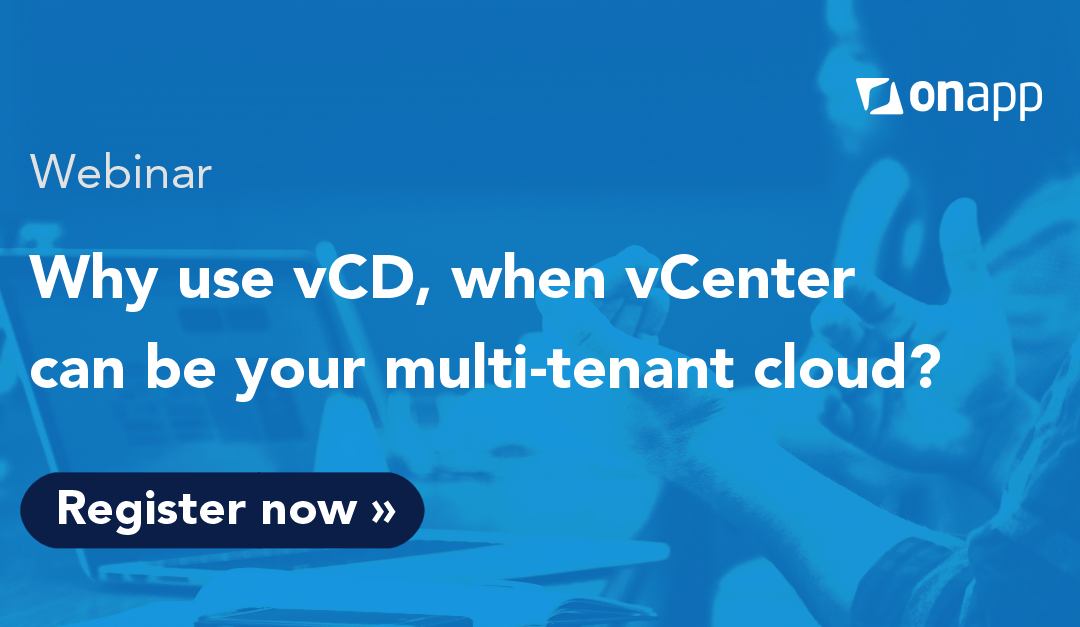 Webinar: why use VCD when vCenter can be your multi-tenant cloud?